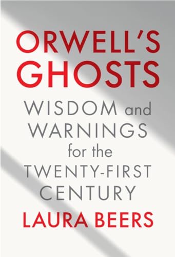 Orwell's Ghosts: Wisdom and Warnings for the Twenty-First Century