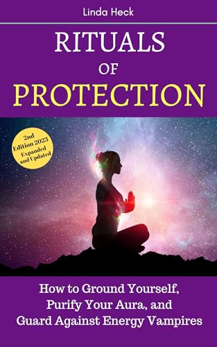 Rituals of Protection: How to Ground Yourself, Purify Your Aura, and Guard Against Energy Vampires