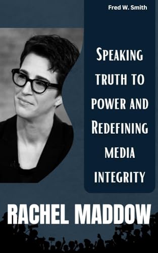 RACHEL MADDOW: Speaking truth to power and Redefining media integrity