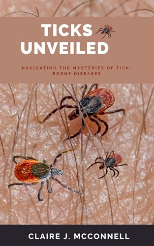 Ticks Unveiled : Navigating the Mysteries of Tick-Borne Diseases by 