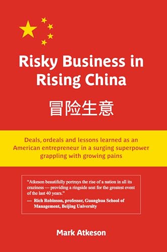 Risky Business in Rising China: Deals, ordeals and lessons learned as an American entrepreneur in a surging superpower grappling with growing pains