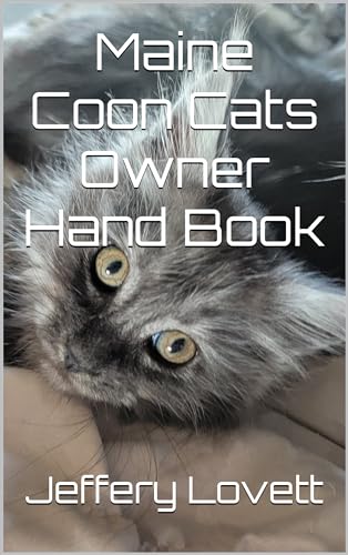 Maine Coon Cats Owner Hand Book: Maine Coon Cat Owners' Guide on Acquiring, Caring, Personality, Training, Nutrition, Grooming, Breeding, Health, Costs, ... Coon & Red Labrador Business Saga Book 2)