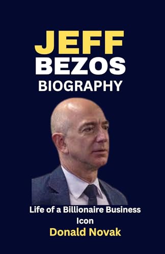 Jeff Bezos Biography: Life of a Billionaire Business Icon by Donald