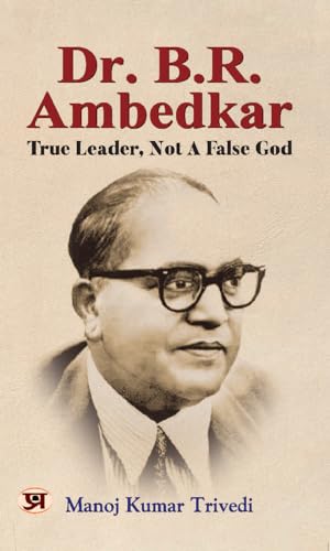 Dr. B.R. Ambedkar: True Leader, Not a False God