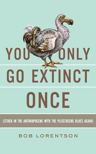YOU ONLY GO EXTINCT ONCE: Stuck in the Anthropocene with the Pleistocene Blues Again