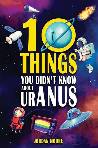 10 Things You Didn't Know About Uranus: A Collection of Interesting Stories, Facts and Trivia about Mythical Creatures, Unsolved Mysteries, The Human Body, Space and Much More!