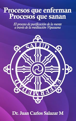 Procesos que enferman Procesos que sanan: El proceso de purificación de la mente a través de la Meditación Vipassana