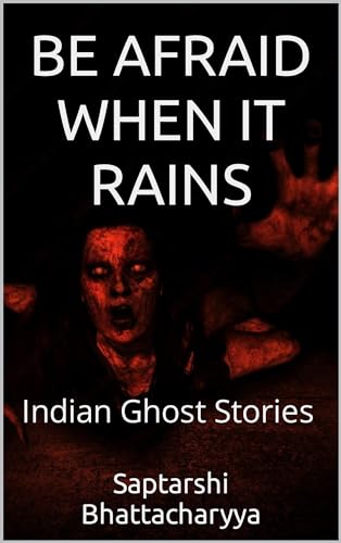BE AFRAID WHEN IT RAINS: Indian Ghost Stories