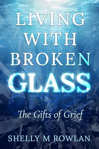 Living with Broken Glass: The Gifts of Grief