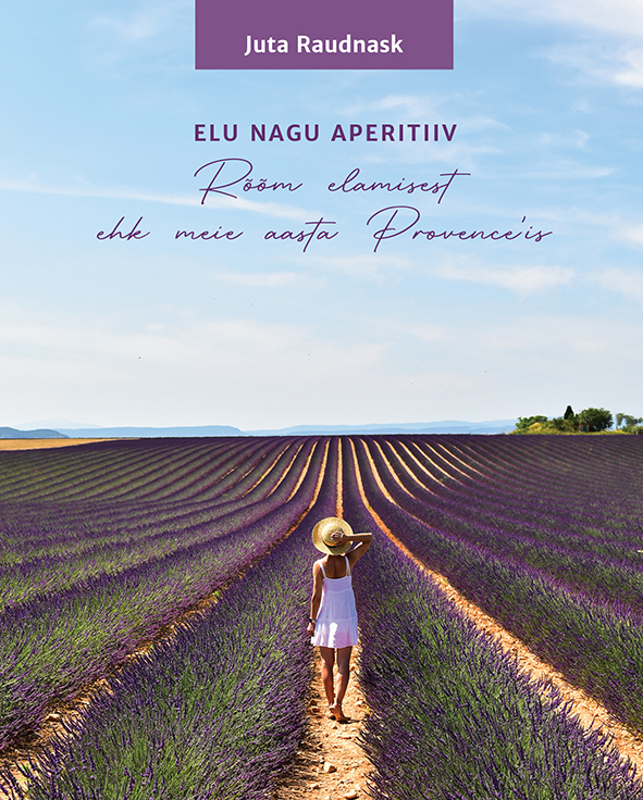 Elu nagu aperitiiv. Rõõm elamisest ehk meie aasta Provence’is
