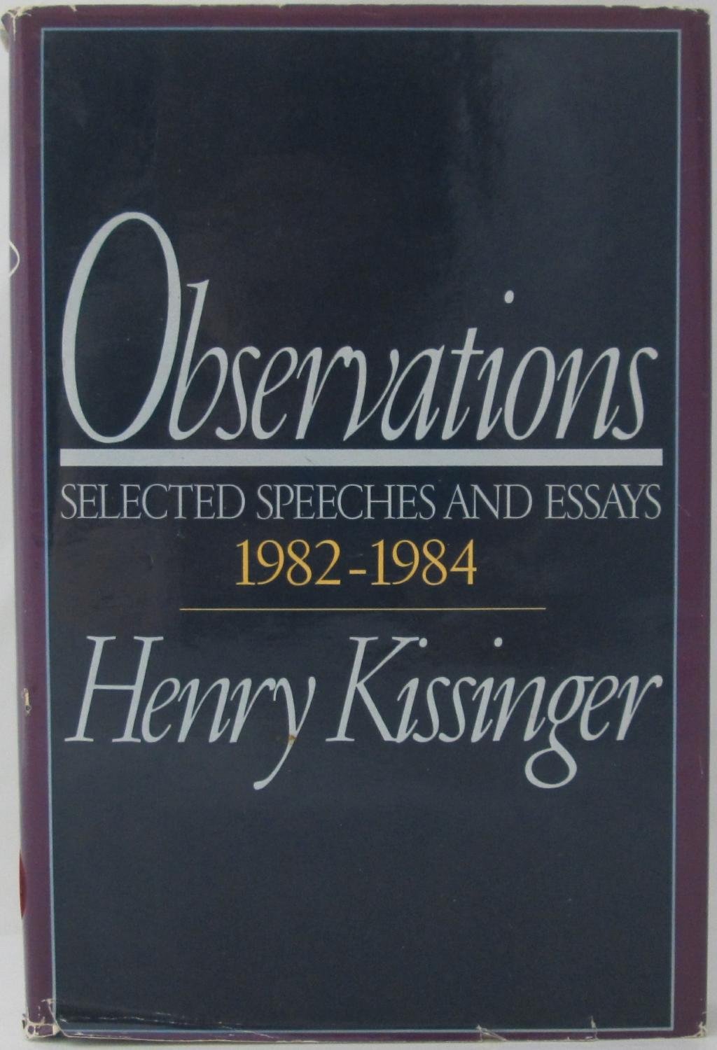 Observations: Selected Speeches and Essays 1982-1984 by Henry Kissinger ...