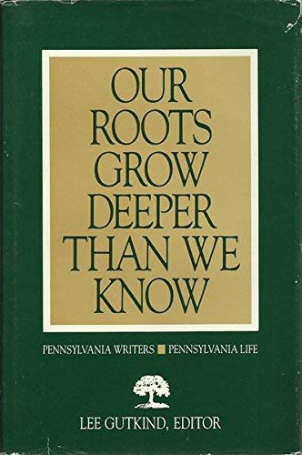 Our Roots Grow Deeper Than We Know: Pennsylvania Writers/Pennsylvania ...