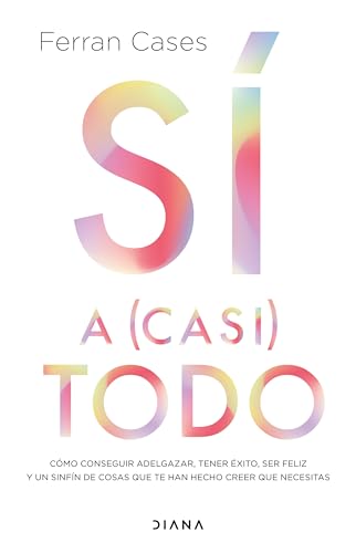 Sí a (casi) todo: ¿Y si ya tuvieras lo que necesitas para ser feliz?