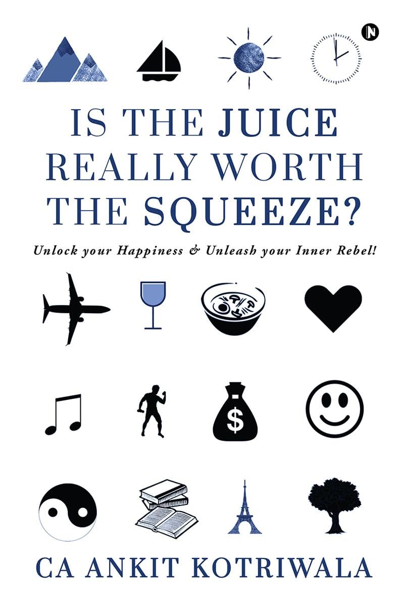 Is the Juice Really Worth the Squeeze?: Unlock your Happiness and Unleash your Inner Rebel!