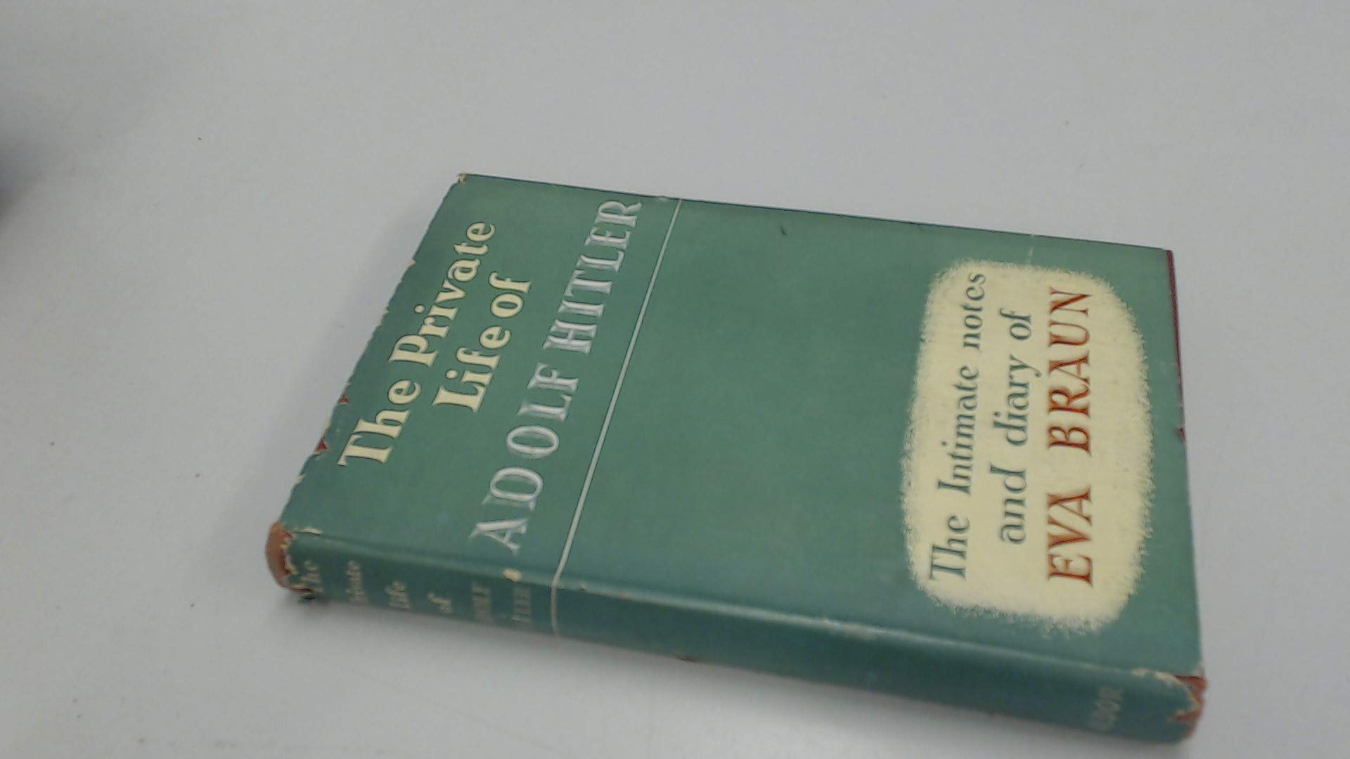The private life of Adolf Hitler;: The intimate notes and diary of Eva ...