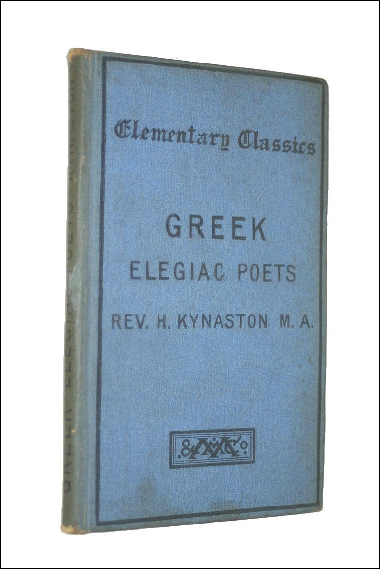 Elagiac Examples Extracts from the Greek elegiac poets, from Callinus to Callimachus: To ...