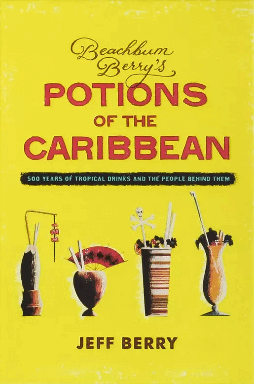 Beachbum Berry's Potions of the Caribbean: 500 Years of Tropical Drinks and the People Behind Them