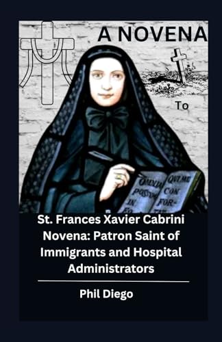 A Novena to St. Frances Xavier Cabrini: Patron Saint of Immigrants and ...