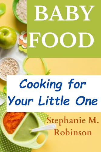 BABY FOOD : Cooking for Your Little One, Nutrition Recipes and Meal