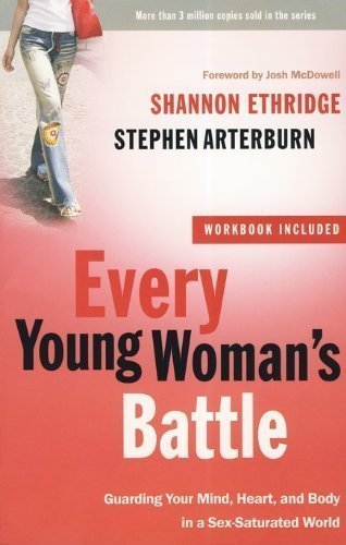Every Young Woman's Battle: Guarding Your Mind, Heart, and Body in a Sex-Saturated World by Shannon Ethridge