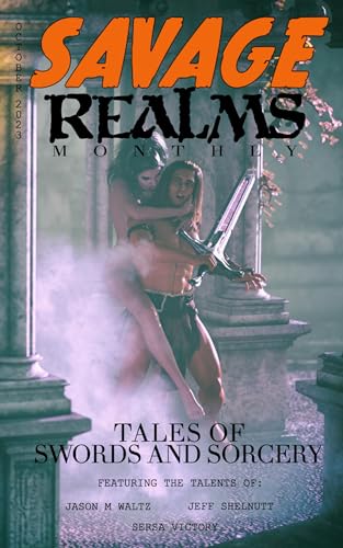 Savage Realms Monthly: October 2023: A collection of dark fantasy sword and sorcery short adventure stories