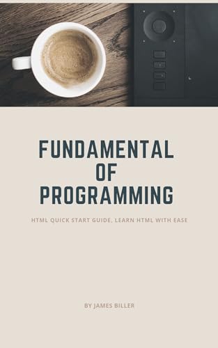 FUNDAMENTAL OF PROGRAMMING: HTML Quick Start Guide, learn HTML with ...