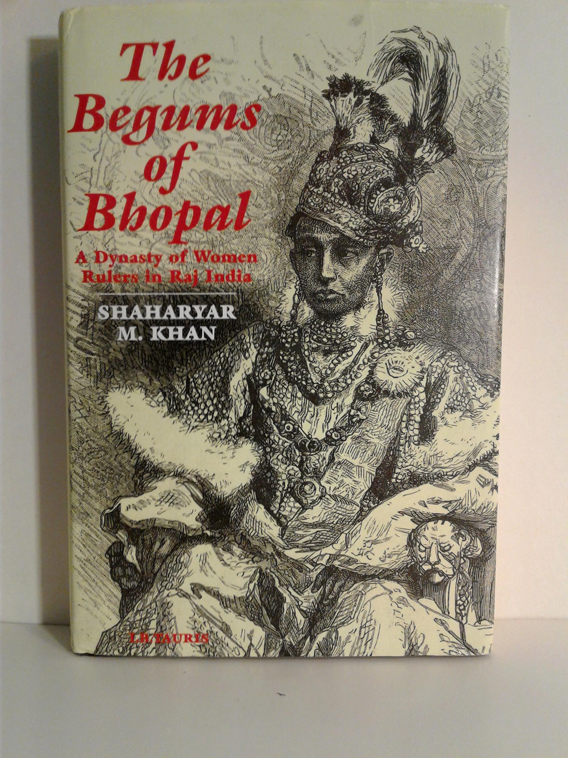The Begums of Bhopal A Dynasty of Women Rulers in Raj India by ...