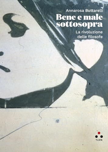 Bene e male sottosopra: La rivoluzione delle filosofe