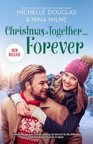 Christmas Together...Forever/Waking Up Married to the Billionaire/Snowbound Reunion in Japan book cover