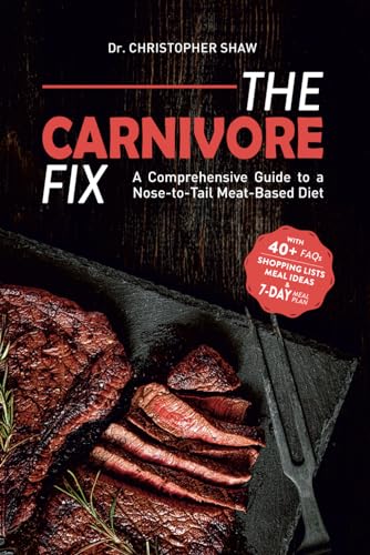 The Carnivore Fix: A Comprehensive Guide to a Nose-to-Tail Meat-Based Diet