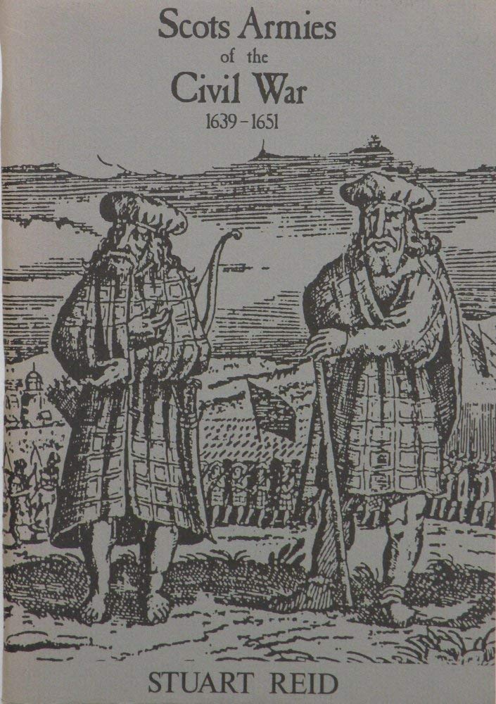 Scots Armies of the Civil War, 1639-51 by Stuart Reid | Goodreads