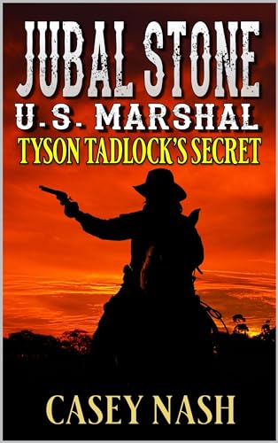 Jubal Stone: U.S. Marshal: Tyson Tadlock's Secret: A Western Adventure Novel
