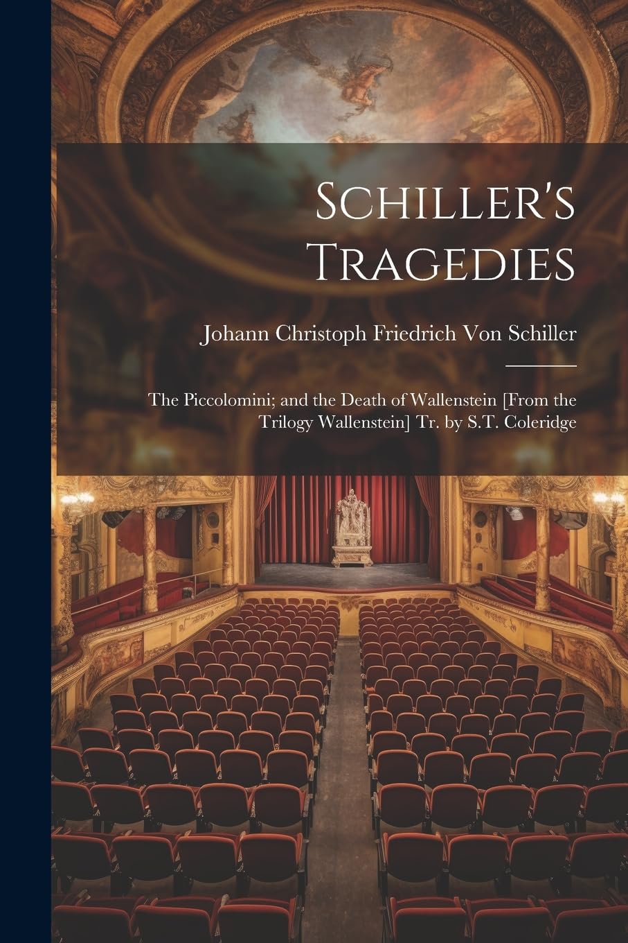 Schiller's Tragedies The Piccolomini; and the Death of Wallenstein