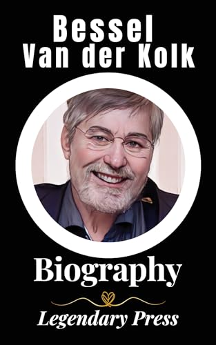 Bessel van der Kolk: The Biography of Bessel van der Kolk by Legendary