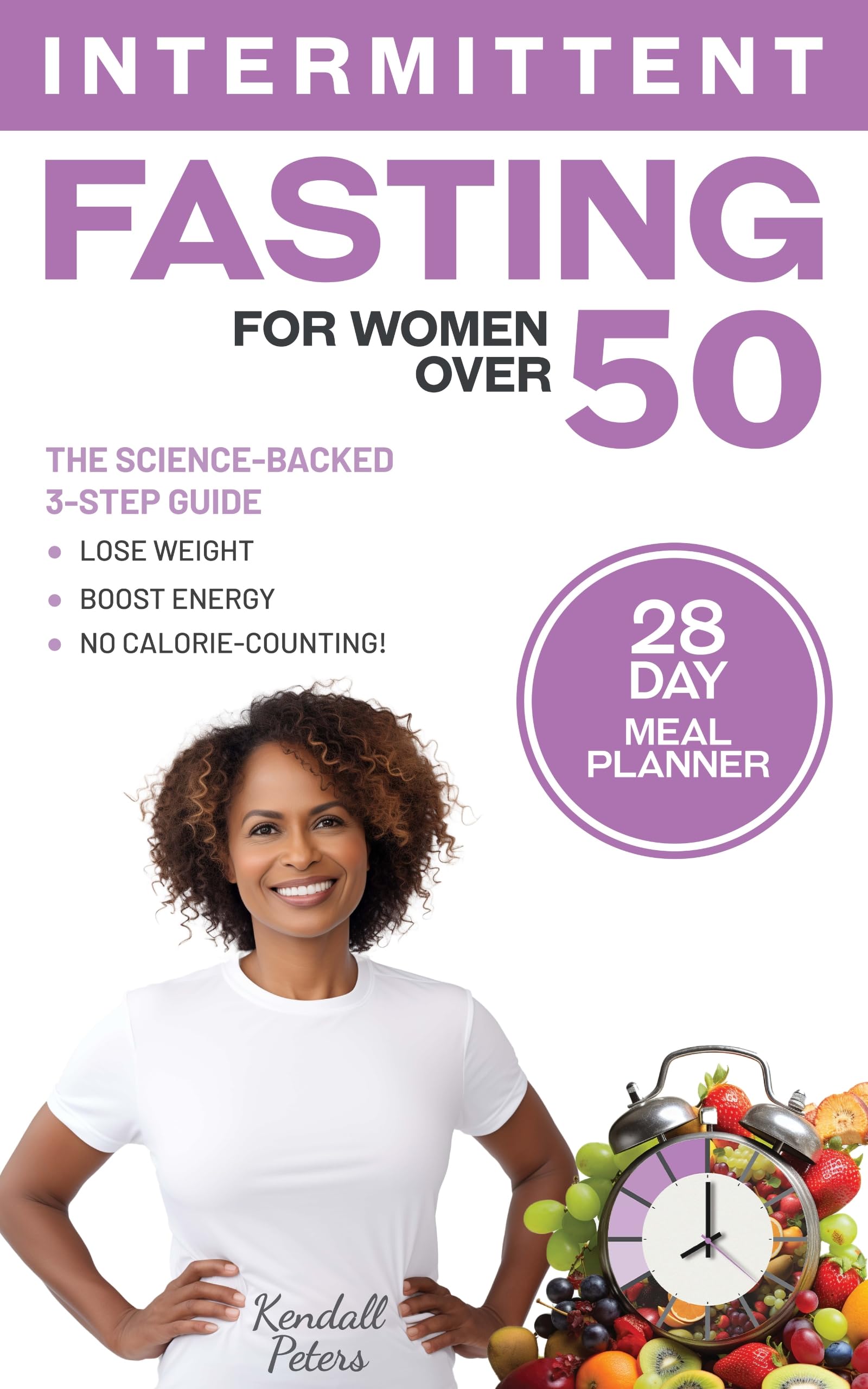 Intermittent Fasting for Women over 50: The Science-Backed 3-Step Guide to Lose Weight, Boost Energy and Longevity, All Without Counting Calories! 28 Day Meal Plan and Recipes Included