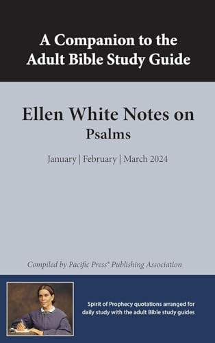 A Companion to the Adult Bible Study Guide: Ellen White Notes on Psalms: January | February | March 2024