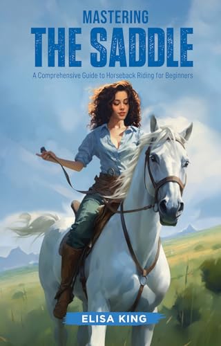 Mastering the Saddle: A Comprehensive Guide to Horseback Riding for Beginners
