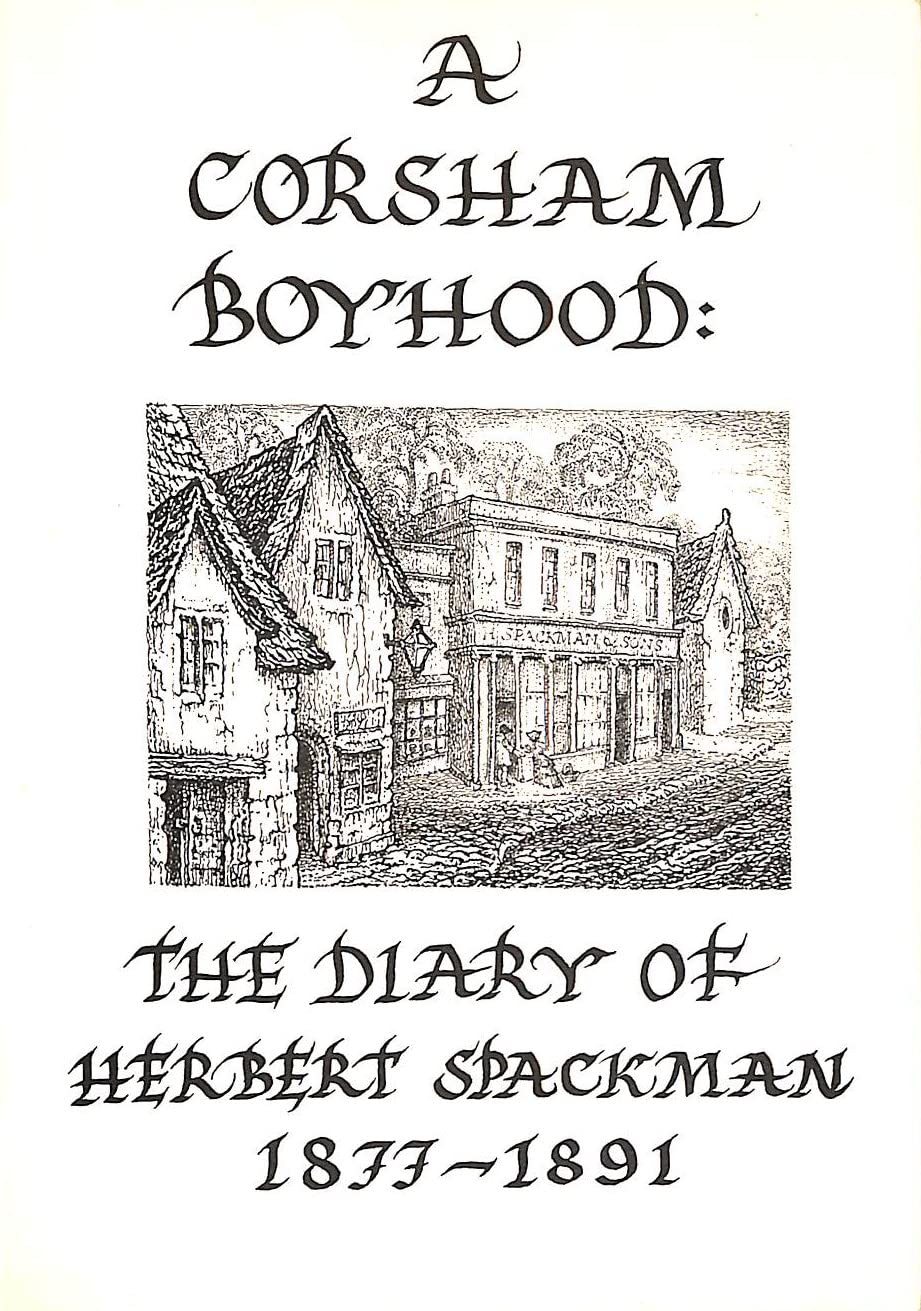 Corsham Boyhood Diary of Herbert Spackman, 187791 by edited by Faith