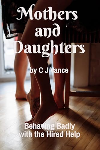 Mothers and Daughters: Behaving Badly with the Hired Help