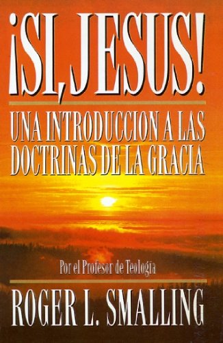 Si Jesus Si, Jesús!: Una Introducción A Las Doctrinas De La Gracia by Roger L ...