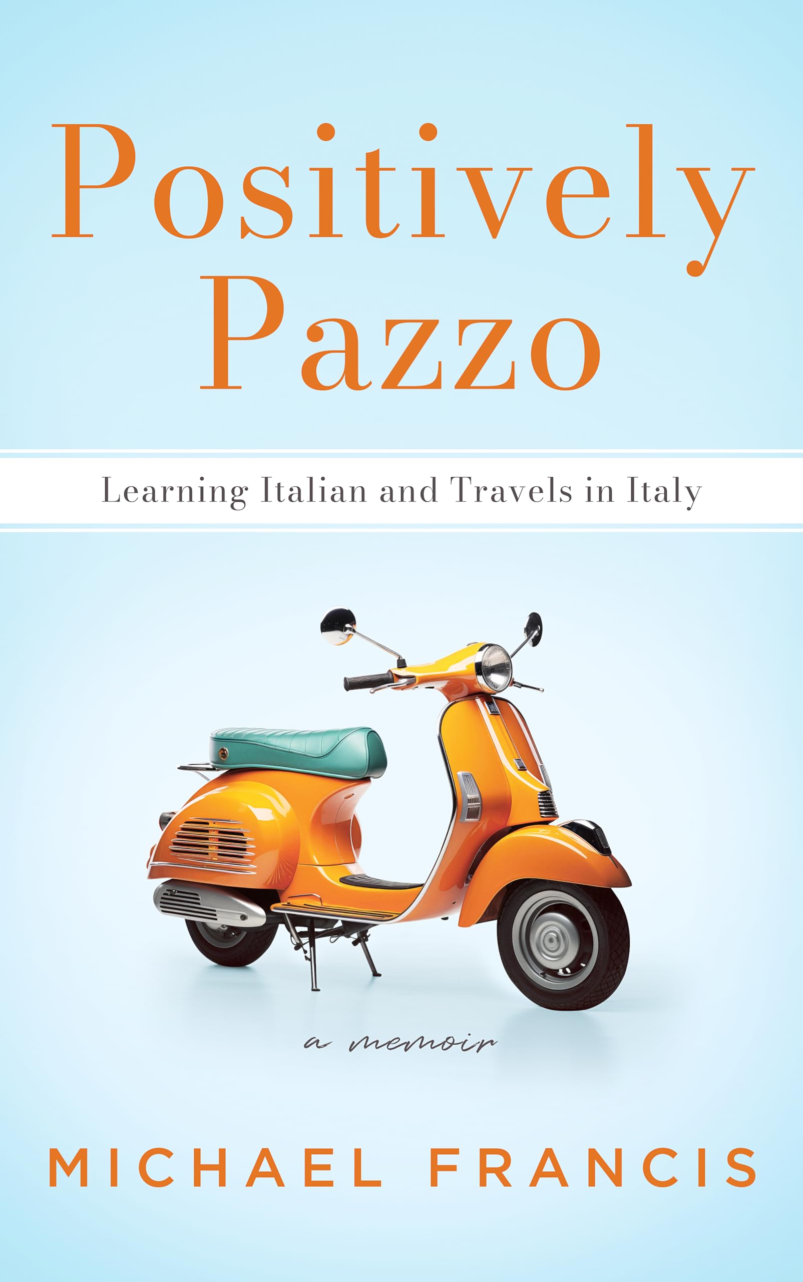 Positively Pazzo: Learning Italian and Travels in Italy. A Memoir.