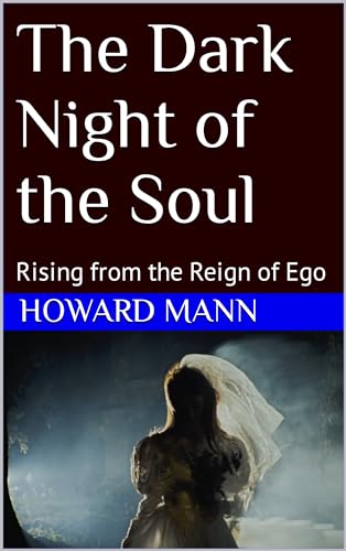 The Dark Night of the Soul : Rising from the Reign of Ego