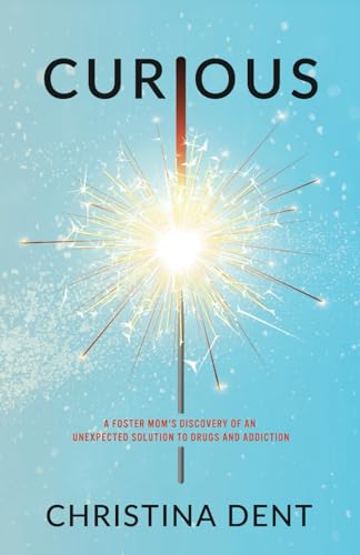 Curious: A Foster Mom's Discovery of an Unexpected Solution to Drugs and Addiction