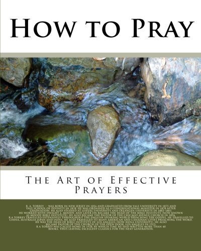 How to Pray: The Art of Effective Prayers by Reuben A Torrey by Reuben ...