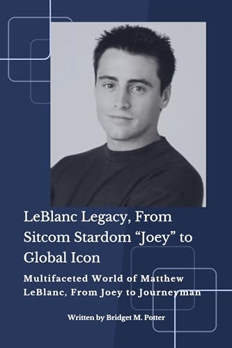 LeBlanc Legacy, From Sitcom Stardom “Joey” to Global Icon: Multifaceted ...