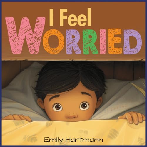 I Feel Worried: Anxiety Management For Children, Emotions and Feelings, Kids Ages 3-5