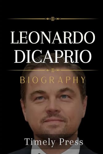 Leonardo DiCaprio: True Guide to Leonardo DiCaprio Biography by Timely