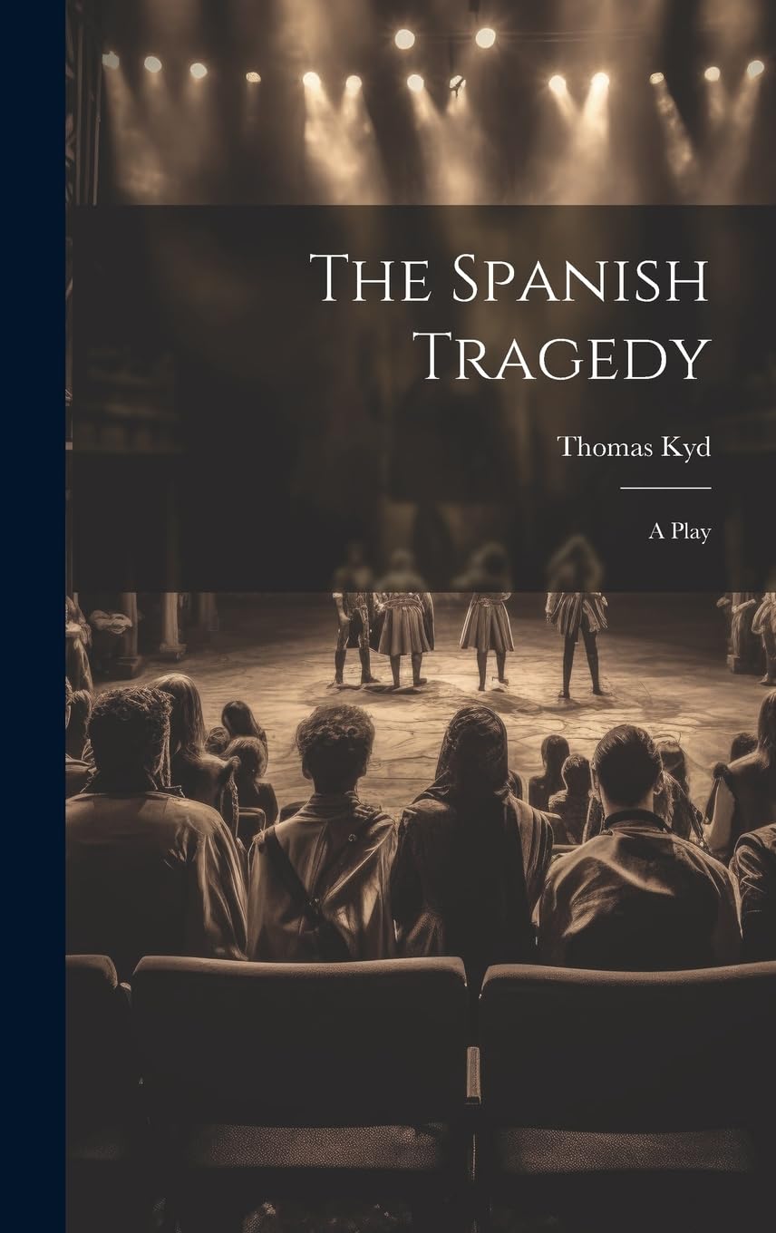 The Spanish Tragedy A Play by Thomas Kyd Goodreads