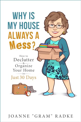 Why Is My House Always a Mess?: How to DeClutter & Organize Your Home in Just 30 Days