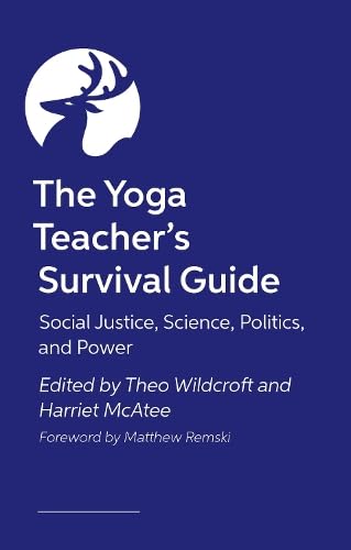 The Yoga Teacher's Survival Guide: Social Justice, Science, Politics, and Power by Theo ...